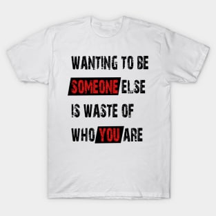 Wanting to be someone else is waste of who you are T-Shirt